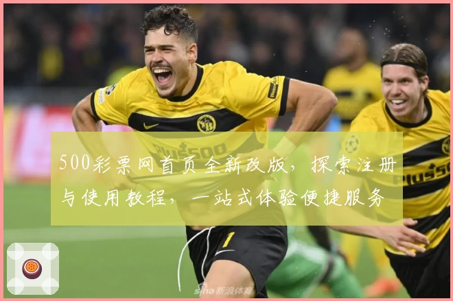 500彩票网首页全新改版，探索注册与使用教程，一站式体验便捷服务新方向