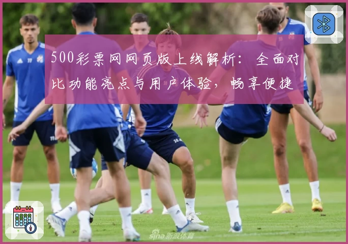 500彩票网网页版上线解析：全面对比功能亮点与用户体验，畅享便捷服务