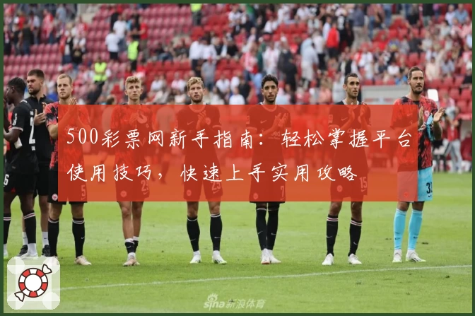 500彩票网新手指南：轻松掌握平台使用技巧，快速上手实用攻略