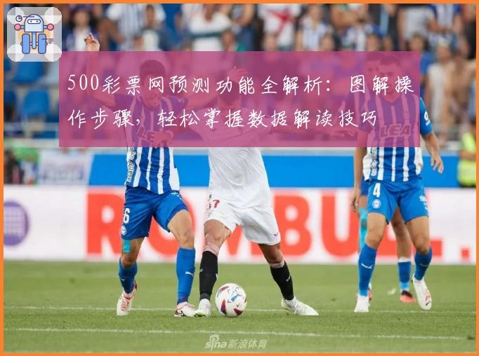 500彩票网预测功能全解析：图解操作步骤，轻松掌握数据解读技巧