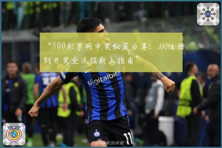 “500彩票网中奖秘笈分享：从注册到开奖全流程新人指南”