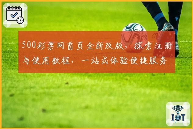500彩票网首页全新改版,探索注册与使用教程,一站式体验便捷服务新方向