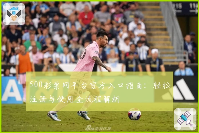 500彩票网平台官方入口指南：轻松注册与使用全流程解析
